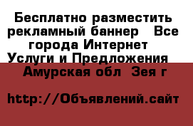 Бесплатно разместить рекламный баннер - Все города Интернет » Услуги и Предложения   . Амурская обл.,Зея г.